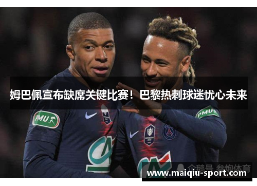 姆巴佩宣布缺席关键比赛！巴黎热刺球迷忧心未来