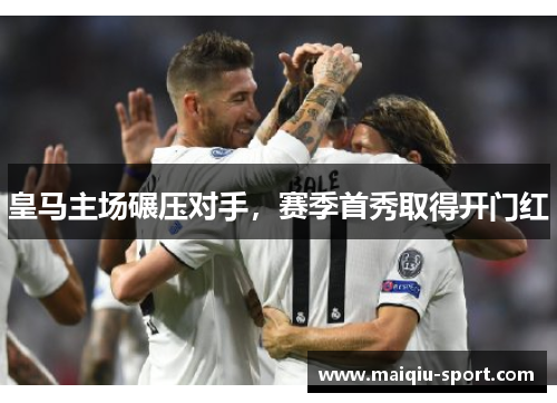 皇马主场碾压对手，赛季首秀取得开门红