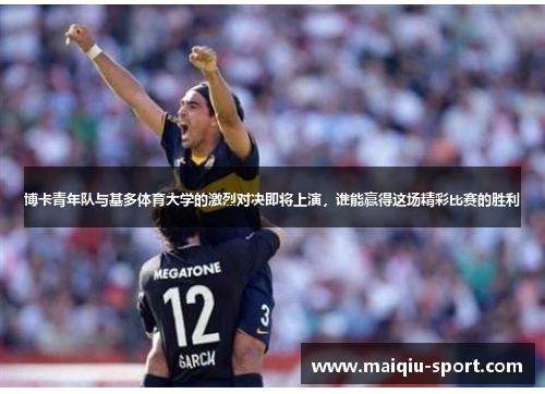 博卡青年队与基多体育大学的激烈对决即将上演，谁能赢得这场精彩比赛的胜利